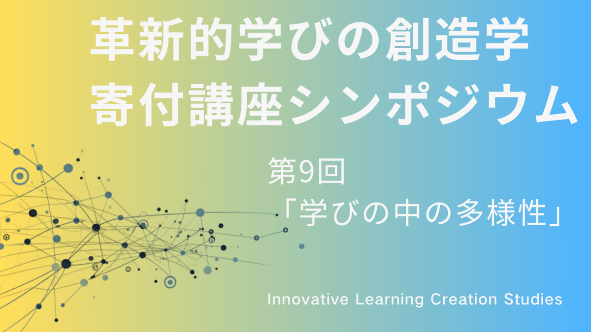 革新的学びの創造学寄付講座 シンポジウム　第9回 「学びの中の多様性」
