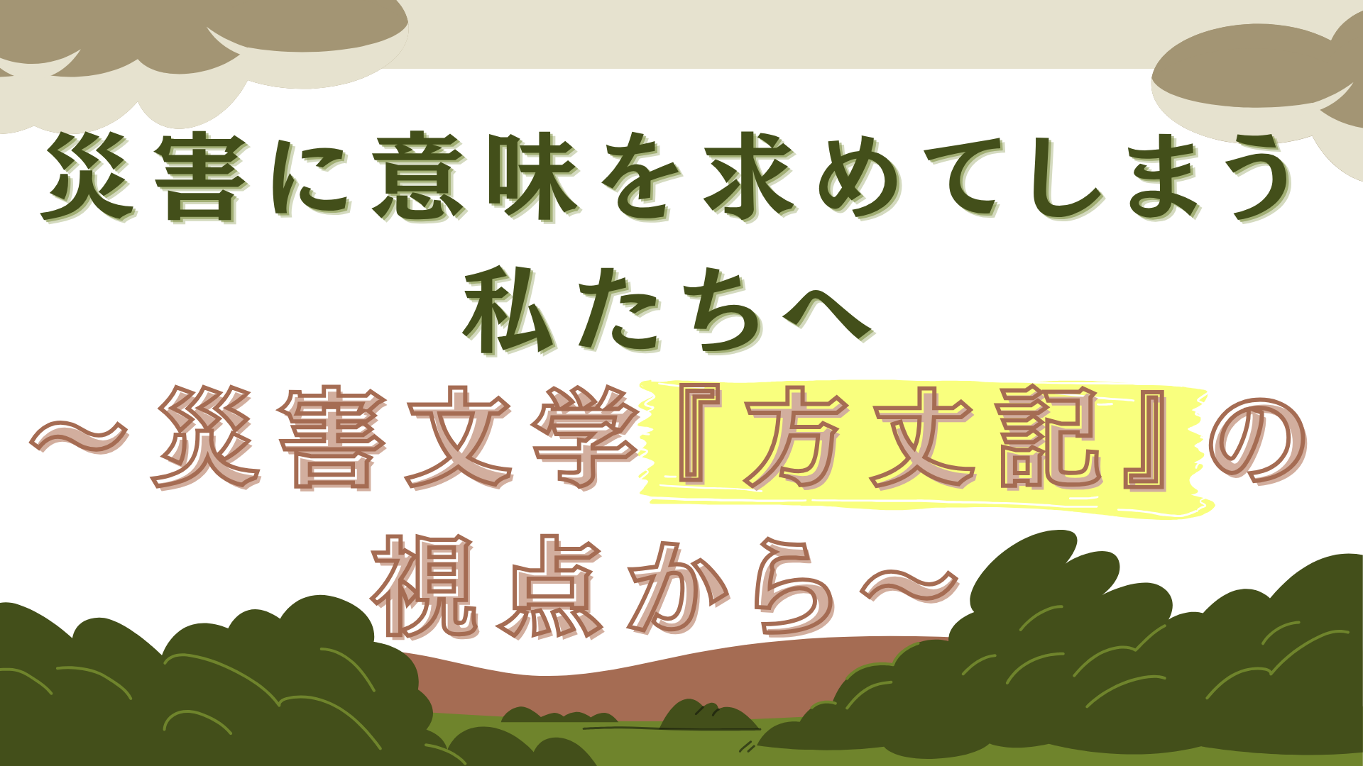 災害に意味を求めてしまう私たちへ〜災害文学『方丈記』の視点から〜